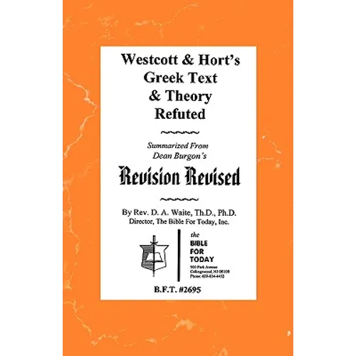 Westcott & Hort's Greek Text & Theory Refuted