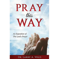 Pray This Way: An Exposition of the Lord's Prayer