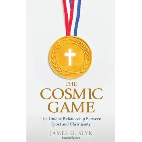 The Cosmic Game: The Unique Relationship Between Sport and Christianity - Second Edition