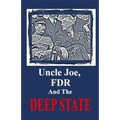 Uncle Joe, FDR and the DEEP STATE