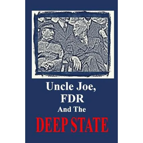 Uncle Joe, FDR and the DEEP STATE