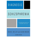 Diagnosis: Schizophrenia: A Comprehensive Resource for Consumers, Families, and Helping Professionals, Second Edition