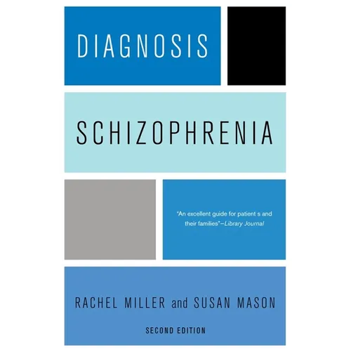 Diagnosis: Schizophrenia: A Comprehensive Resource for Consumers, Families, and Helping Professionals, Second Edition