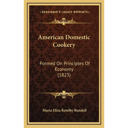 American Domestic Cookery: Formed On Principles Of Economy (1823)