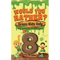 Would You Rather? Gross Kids Only - 8 Year Old Edition: Sick Scenarios for Kids Age 8