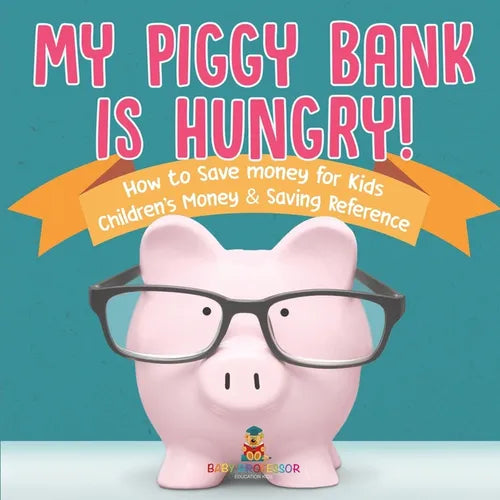 My Piggy Bank is Hungry! How to Save money for Kids Children's Money & Saving Reference - Paperback