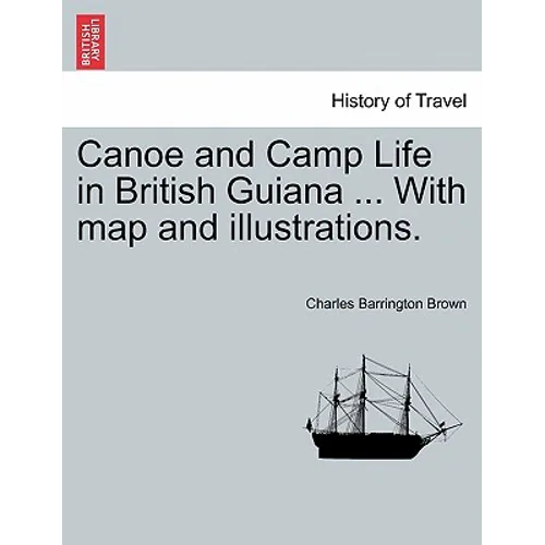 Canoe and Camp Life in British Guiana ... with Map and Illustrations.