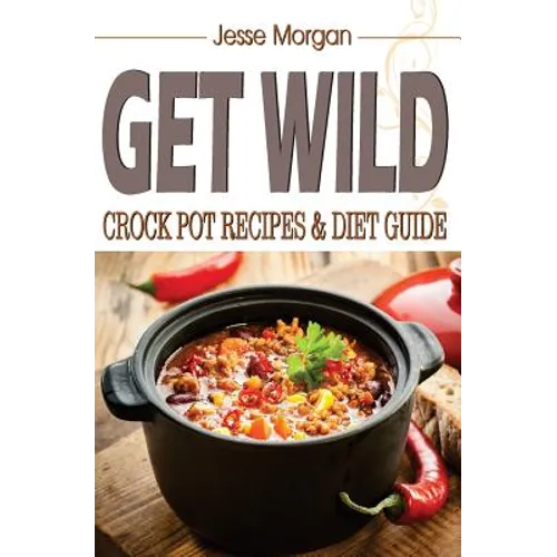 Get Wild: Crock Pot Recipes & Diet Guide