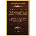 A Concise Account of North America a Concise Account of North America: Containing a Description of the Several British Colonies on Containing a Desc