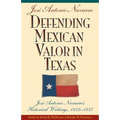 Defending Mexican Valor in Texas: Jose Antonio Navarro's Historical Writings, 1853--1857