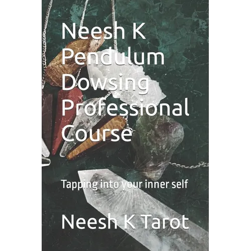 Neesh K Pendulum Dowsing Professional Course: Tapping into your inner self