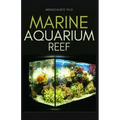 Marine Aquarium Reef: Basic Step by Step Guide to a Tropical Marine Life for Beginners and Dummies