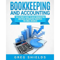Bookkeeping and Accounting: The Ultimate Guide to Basic Bookkeeping and Basic Accounting Principles for Small Business