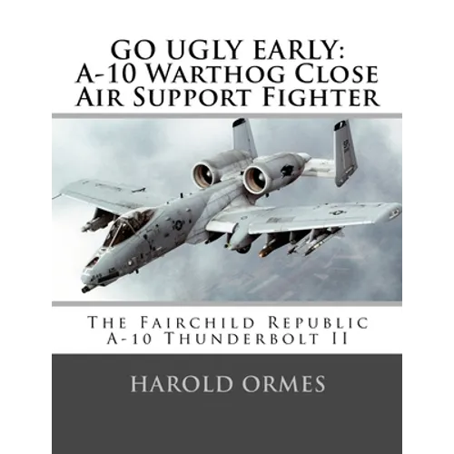 Go Ugly Early: A-10 Warthog Close Air Support Fighter