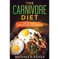 The Carnivore Diet: Meal Plans and Recipe Cookbook