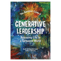 Generative Leadership: Releasing Life in a Turbulent World