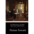 The Hidden Power, and Other Papers upon Mental Science