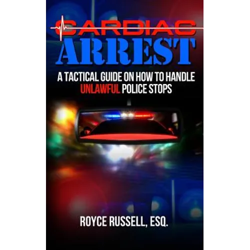 Cardiac Arrest: A Tactical Guide on How to Handle Unlawful Police Stops
