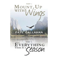 Part I Mount Up with Wings. Part II to Everything There Is a Season