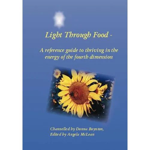 Light Through Food: A Reference Guide to Thriving in the Energy of the Fourth Dimension