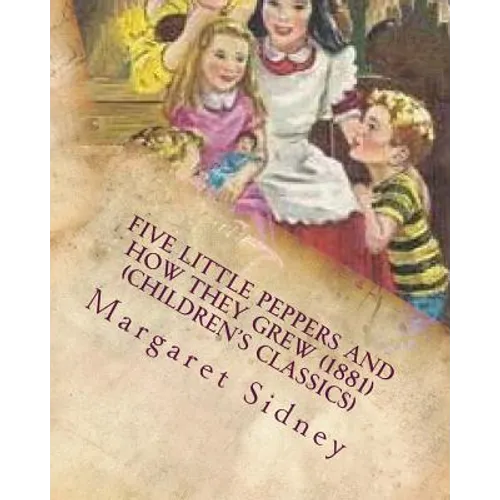 Five little Peppers and how they grew (1881) (Children's Classics)