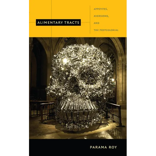 Alimentary Tracts: Appetites, Aversions, and the Postcolonial