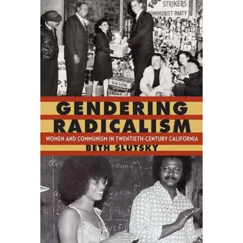 Gendering Radicalism: Women and Communism in Twentieth-Century California