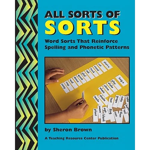 All Sorts Of Sorts: Word Sorts That Reinforce Spelling And Phonetic Patterns