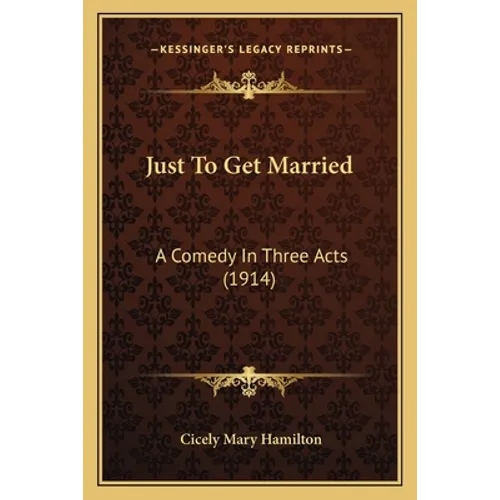 Just To Get Married: A Comedy In Three Acts (1914)
