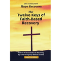 The Twelve Keys of Faith-Based Recovery: How to Be Successful in Recovery By Embracing Key Biblical Truths