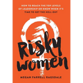 Risky Women: How To Reach the Top Levels of Leadership or Know When It's Time to Get the Hell Out