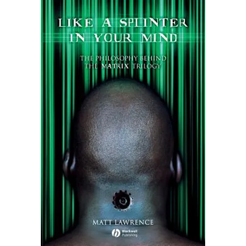 Like a Splinter in Your Mind: The Philosophy Behind the Matrix Trilogy