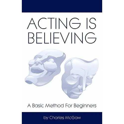 Acting Is Believing: A Basic Method For Beginners