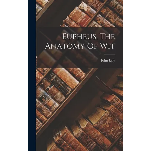 Eupheus, The Anatomy Of Wit