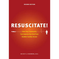 Resuscitate!: How Your Community Can Improve Survival from Sudden Cardiac Arrest