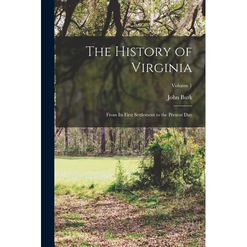 The History of Virginia: From Its First Settlement to the Present Day; Volume 1