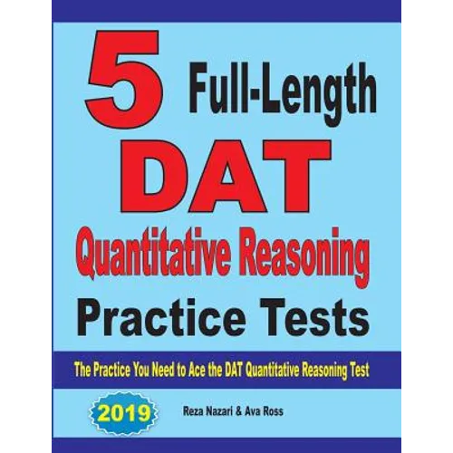 5 Full-Length DAT Quantitative Reasoning Practice Tests: The Practice You Need to Ace the DAT Quantitative Reasoning Test