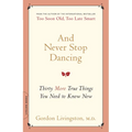And Never Stop Dancing: Thirty More True Things You Need to Know Now