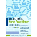 The Ultimate Nurse Practitioner Guidebook: A Comprehensive Guide to Getting Into and Surviving Nurse Practitioner School, Finding a Job, and Understan