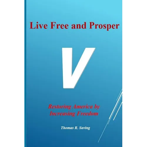 Live Free and Prosper: Restoring America by Increasing Freedom