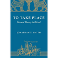 To Take Place: Toward Theory in Ritual