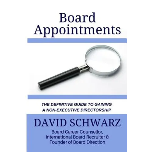 Board Appointments: The Definitive Guide to Gaining a Non-Executive Directorship