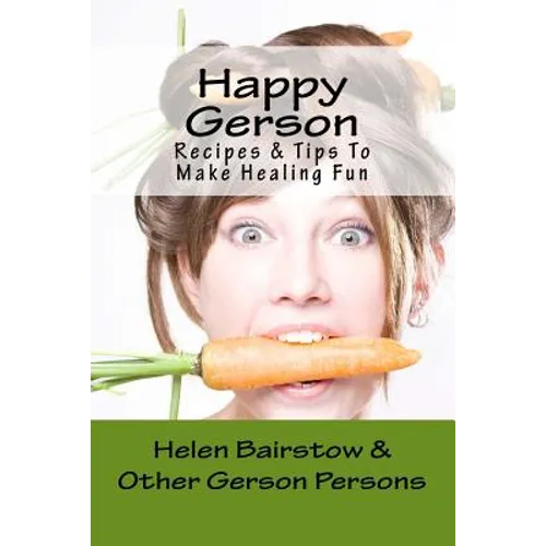 Happy Gerson: Recipes And Tips to Make Healing Fun