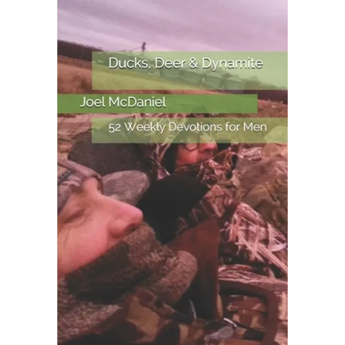 Ducks, Deer & Dynamite: 52 Weekly Devotions for Men