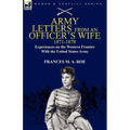 Army Letters From an Officer's Wife, 1871-1888: Experiences on the Western Frontier With the United States Army