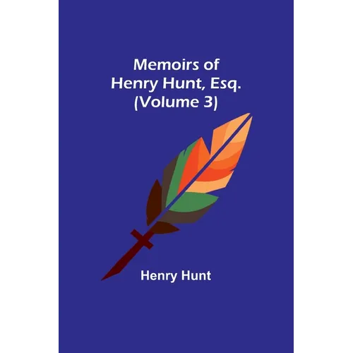 Memoirs of Henry Hunt, Esq. (Volume 3)