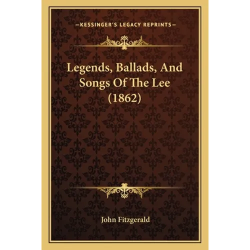 Legends, Ballads, And Songs Of The Lee (1862)