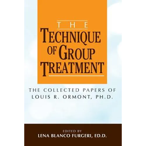 The Technique of Group Treatment: The Collected Papers of Louis R. Ormont, Ph.D.