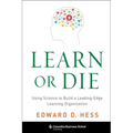 Learn or Die: Using Science to Build a Leading-Edge Learning Organization
