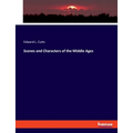 Scenes and Characters of the Middle Ages